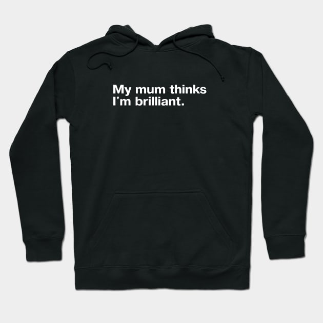 My mum thinks I'm brilliant. Hoodie by TheBestWords